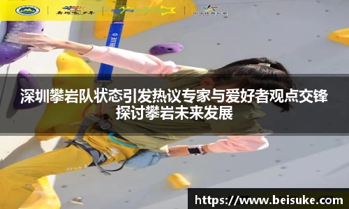 深圳攀岩队状态引发热议专家与爱好者观点交锋探讨攀岩未来发展